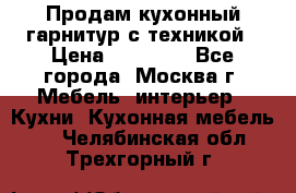 Продам кухонный гарнитур с техникой › Цена ­ 25 000 - Все города, Москва г. Мебель, интерьер » Кухни. Кухонная мебель   . Челябинская обл.,Трехгорный г.